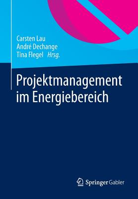 Projektmanagement Im Energiebereich - Lau, Carsten (Editor), and Dechange, Andr? (Editor), and Flegel, Tina (Editor)