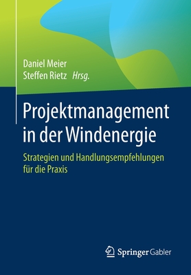 Projektmanagement in Der Windenergie: Strategien Und Handlungsempfehlungen F?r Die Praxis - Meier, Daniel (Editor), and Rietz, Steffen (Editor)