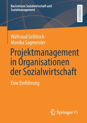 Projektmanagement in Organisationen Der Sozialwirtschaft: Eine Einf?hrung - Grillitsch, Waltraud, and Sagmeister, Monika