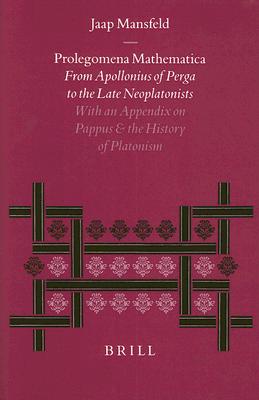Prolegomena Mathematica: From Apollonius of Perga to the Late Neoplatonism. with an Appendix on Pappus and the History of Platonism - Mansfeld, Jaap