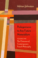 Prolegomena to Any Future Materialism: The Outcome of Contemporary French Philosophy Volume 1