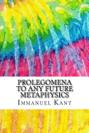 Prolegomena to Any Future Metaphysics: Includes MLA Style Citations for Scholarly Secondary Sources, Peer-Reviewed Journal Articles and Critical Essays (Squid Ink Classics)