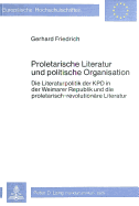 Proletarische Literatur Und Politische Organisation: Die Literaturpolitik Der Kpd in Der Weimarer Republik Und Die Proletarisch-Revolutionaere Literatur