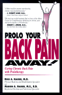 Prolo Your Back Pain Away!: Curing Chronic Back Pain with Prolotherapy