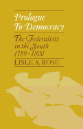 Prologue to Democracy: The Federalists in the South 1789-1800