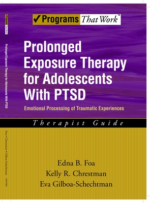 Prolonged Exposure Therapy for Adolescents with Ptsd Emotional Processing of Traumatic Experiences, Therapist Guide - Foa, Edna B, PhD, and Chrestman, Kelly R, and Gilboa-Schechtman, Eva