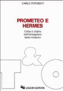 Prometeo e Hermes : colpa e origine nell'immaginario tardo-moderno - Formenti, Carlo