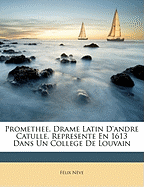 Promethee, Drame Latin d'Andre Catulle, Represente En 1613 Dans Un College de Louvain