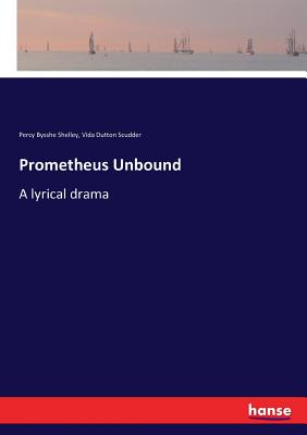 Prometheus Unbound: A lyrical drama - Shelley, Percy Bysshe, and Scudder, Vida Dutton