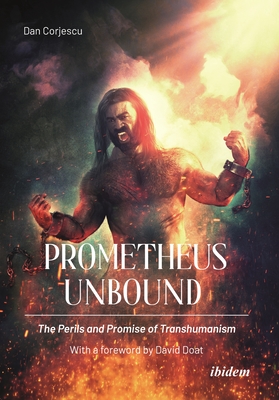 Prometheus Unbound: The Perils and Promises of Transhumanism - Corjescu, Dan, and Doat, David (Foreword by)