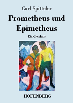 Prometheus und Epimetheus: Ein Gleichnis - Spitteler, Carl