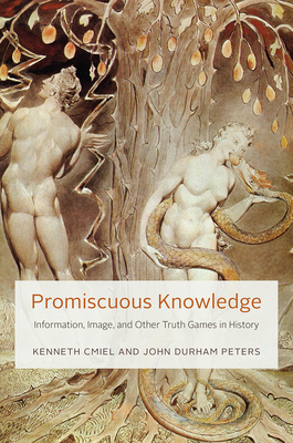 Promiscuous Knowledge: Information, Image, and Other Truth Games in History - Cmiel, Kenneth, and Peters, John Durham