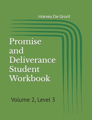 Promise and Deliverance Student Workbook: Volume 2, Level 3 - De Groot, Norlan (Editor), and De Groot, Harvey