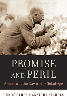 Promise and Peril: America at the Dawn of a Global Age - Nichols, Christopher McKnight