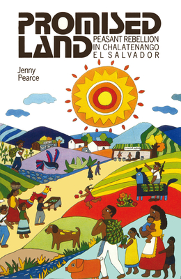 Promised Land: Peasant Rebellion in Chalatenango, El Salvador - Pearce, Jenny