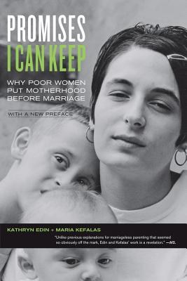 Promises I Can Keep: Why Poor Women Put Motherhood Before Marriage - Edin, Kathryn, and Kefalas, Maria, and Furstenberg, Frank (Foreword by)