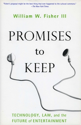 Promises to Keep: Technology, Law, and the Future of Entertainment - Fisher, William W