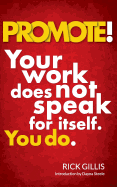 Promote!: Your work does not speak for itself. You do.