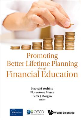 Promoting Better Lifetime Planning Through Financial Education - Yoshino, Naoyuki (Editor), and Messy, Flore-Anne (Editor), and Morgan, Peter J (Editor)