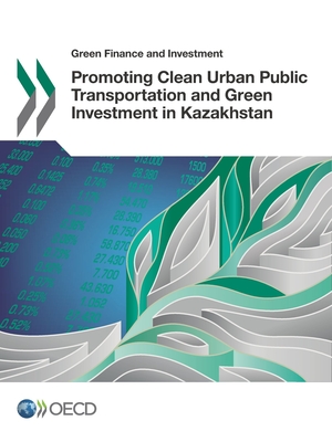 Promoting Clean Urban Public Transportation and Green Investment in Kazakhstan - Organization for Economic Cooperation and Development (Editor)