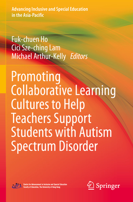 Promoting Collaborative Learning Cultures to Help Teachers Support Students with Autism Spectrum Disorder - Ho, Fuk-chuen (Editor), and Lam, Cici Sze-ching (Editor), and Arthur- Kelly, Michael (Editor)