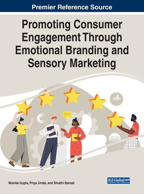 Promoting Consumer Engagement Through Emotional Branding and Sensory Marketing - Gupta, Monika (Editor), and Jindal, Priya (Editor), and Bansal, Shubhi (Editor)