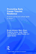 Promoting Early Career Teacher Resilience: A Socio-Cultural and Critical Guide to Action