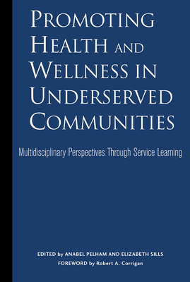 Promoting Health and Wellness in Underserved Communities: Multidisciplinary Perspectives Through Service Learning - Pelham, Anabel (Editor), and Sills, Elizabeth (Editor)