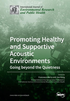 Promoting Healthy and Supportive Acoustic Environments: Going beyond the Quietness - Aletta, Francesco (Guest editor), and Kang, Jian (Guest editor)