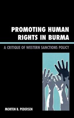 Promoting Human Rights in Burma: A Critique of Western Sanctions Policy - Pedersen, Morten B, and Myint-U, Thant (Foreword by)