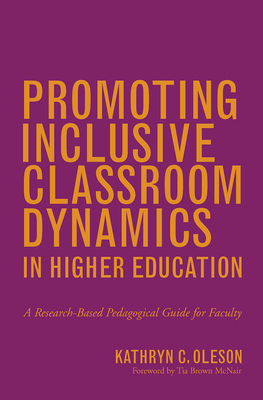 Promoting Inclusive Classroom Dynamics in Higher Education: A Research-Based Pedagogical Guide for Faculty - Oleson, Kathryn C