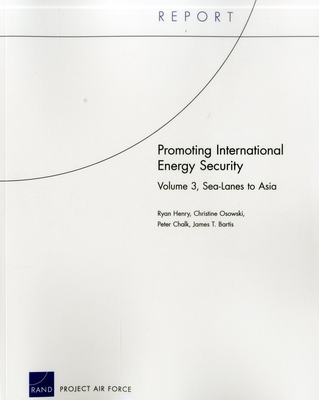 Promoting International Energy Security: Sea-Lanes to Asia - Osowski, Christine, and Chalk, Peter, and Henry, Ryan