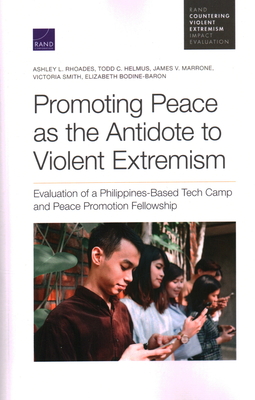 Promoting Peace as the Antidote to Violent Extremism: Evaluation of a Philippines-Based Tech Camp and Peace Promotion Fellowship - Rhoades, Ashley L, and Helmus, Todd C, and Marrone, James V