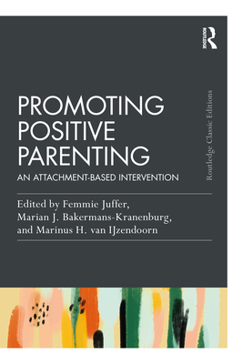 Promoting Positive Parenting: An Attachment-Based Intervention - Juffer, Femmie (Editor), and Bakermans-Kranenburg, Marian J (Editor), and Ijzendoorn, Marinus H Van (Editor)