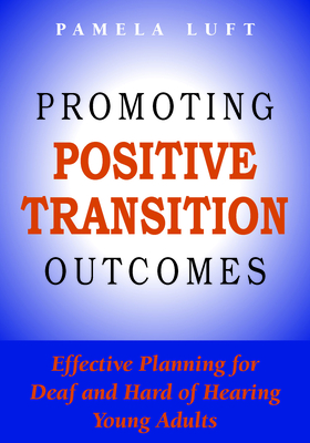 Promoting Positive Transition Outcomes: Effective Planning for Deaf and Hard of Hearing Young Adults Volume 4 - Luft, Pamela