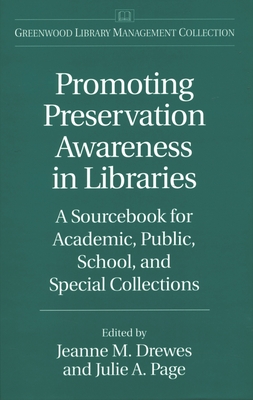 Promoting Preservation Awareness in Libraries: A Sourcebook for Academic, Public, School, and Special Collections - Drewes, Jeanne M (Editor), and Page, Julie A (Editor)