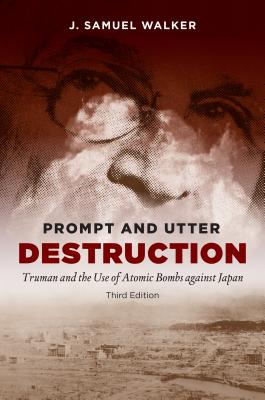 Prompt and Utter Destruction: Truman and the Use of Atomic Bombs Against Japan - Walker, J Samuel