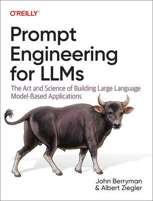 Prompt Engineering for Llms: The Art and Science of Building Large Language Model-Based Applications - Berryman, John, and Ziegler, Albert