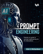 Prompt Engineering: Hands-on guide to prompt engineering for AI interactions (English Edition)