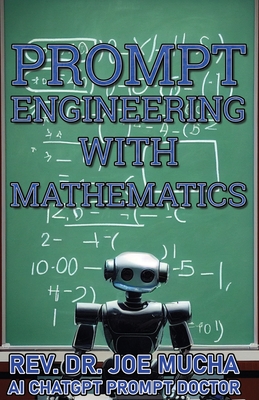 Prompt Engineering With Mathematics - Mucha, Joe, Dr.