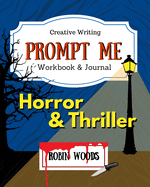 Prompt Me Horror & Thriller: Creative Writing Workbook & Journal - Woods, Robin