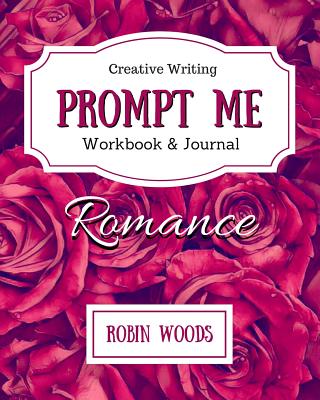 Prompt Me Romance: Workbook & Journal - Wayne, Brooke E (Contributions by), and Woods, Robin