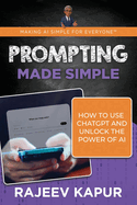 Prompting Made Simple: How to Use ChatGPT and Unlock the Power of AI