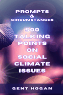 Prompts & Circumstances 500 Talking Points on Social Climate Issues