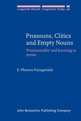 Pronouns, Clitics and Empty Nouns: 'pronominality' and Licensing in Syntax - Panagiotidis, E Phoevos