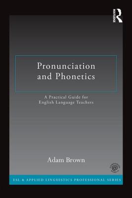 Pronunciation and Phonetics: A Practical Guide for English Language Teachers - Brown, Adam