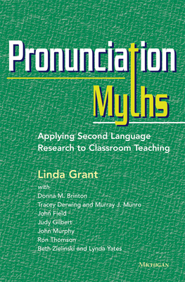Pronunciation Myths: Applying Second Language Research to Classroom Teaching - Grant, Linda