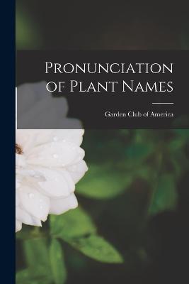 Pronunciation of Plant Names - Garden Club of America (Creator)