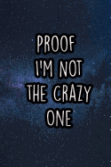 Proof I'm Not the Crazy One: Nice Blank Lined Notebook Journal Diary