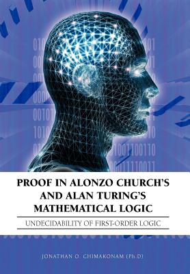 Proof in Alonzo Church's and Alan Turing's Mathematical Logic: Undecidability of First-Order Logic - Chimakonam (Ph D), Jonathan O